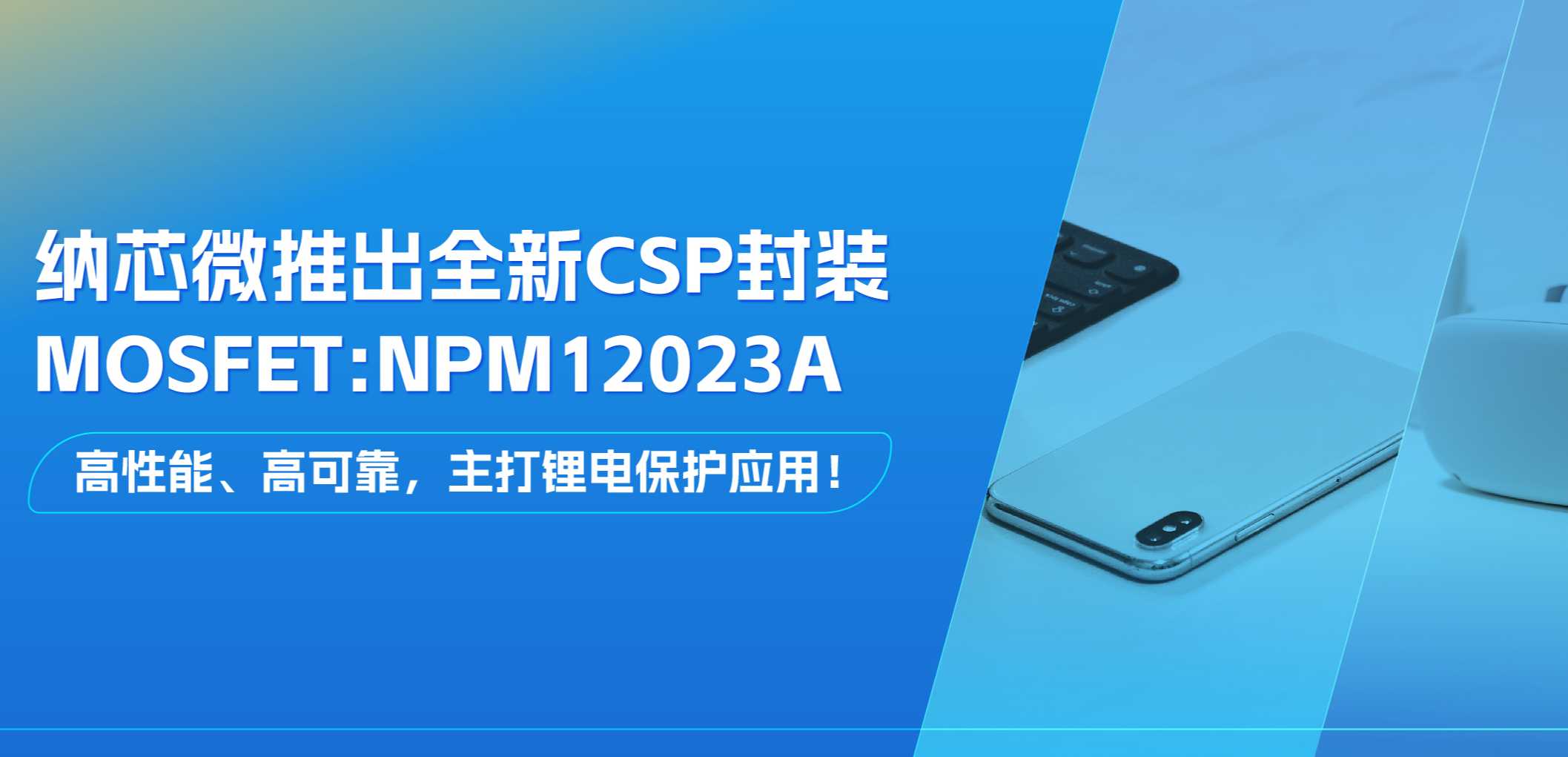 高性能、高可靠，主打锂电保护应用！fun88官网首页推出全新CSP封装MOSFET: NPM12023A